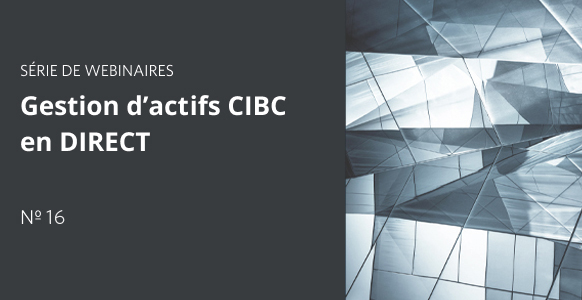 Gestion d’actifs CIBC en DIRECT - Partie 16